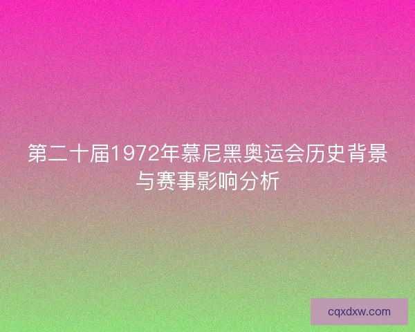 第二十届1972年慕尼黑奥运会历史背景与赛事影响分析
